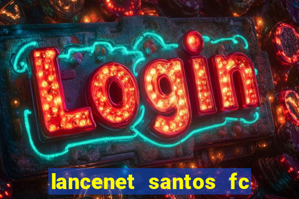 lancenet santos fc ultimas noticias